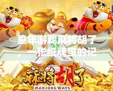 童年游戏麻将胡了，一张纸牌里的记忆，一场永不散场的欢乐