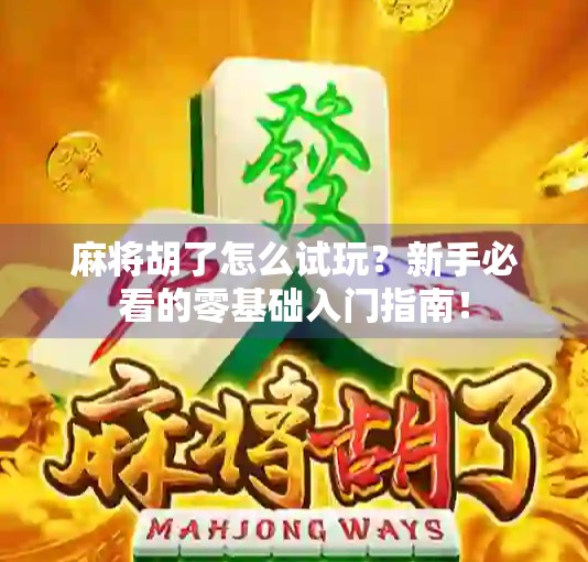 麻将胡了怎么试玩?新手必看的零基础入门指南!