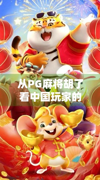从PG麻将胡了看中国玩家的娱乐进化史,一场指尖上的文化狂欢