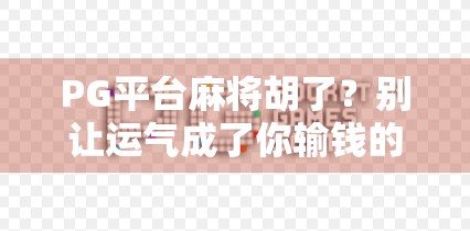 PG平台麻将胡了?别让运气成了你输钱的借口!