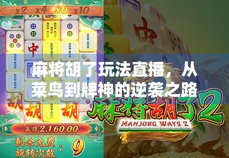 麻将胡了玩法直播，从菜鸟到牌神的逆袭之路，揭秘直播间里的真实麻将江湖！