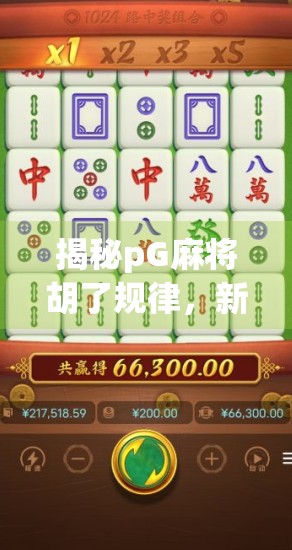 揭秘pG麻将胡了规律,新手必看的稳赢技巧与避坑指南!