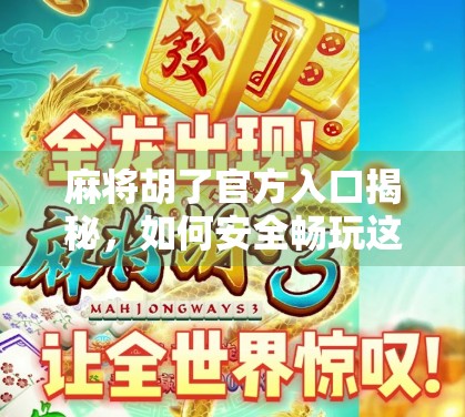 麻将胡了官方入口揭秘，如何安全畅玩这款国民级休闲游戏？