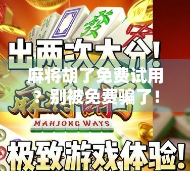 麻将胡了免费试用？别被免费骗了！揭秘背后的套路与真实体验
