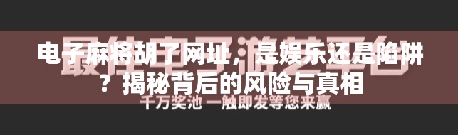 电子麻将胡了网址，是娱乐还是陷阱？揭秘背后的风险与真相