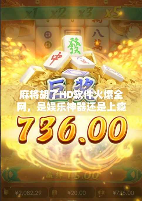 麻将胡了HD软件火爆全网，是娱乐神器还是上瘾陷阱？