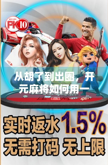 从胡了到出圈,开元麻将如何用一场全民娱乐革命,点燃中国人的社交热情?