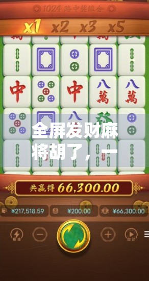 全屏发财麻将胡了,一场全民娱乐的狂欢,背后藏着怎样的社交密码?